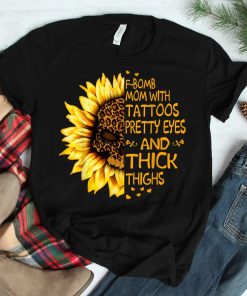 F-bomb Mom With Tattoos Pretty Eyes And Thick Thighs Shirt