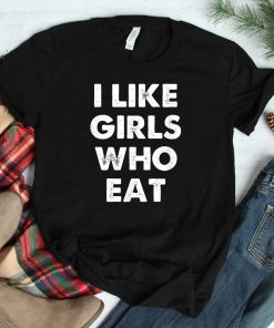 Funny I Like Girls Who Eat Shirt
