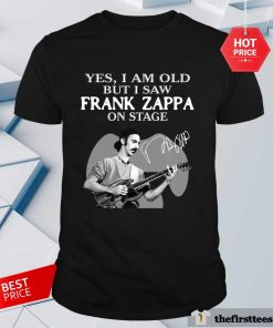 Good Cool Yes I Am Old But I Saw Frank Zappa On Stage Signature T-shirt