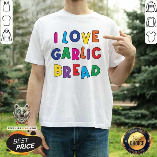 Great I Love Garlic Bread T-Shirt