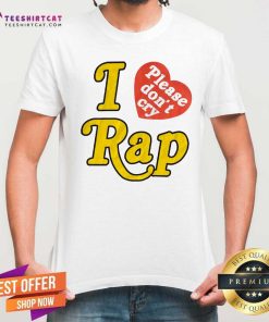 Great I Love Rap Please Don't Cry T-Shirt