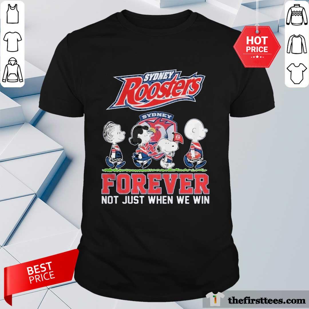 Shirt Great NRL Sydney Roosters Forever Not Just When We Win T-shirt