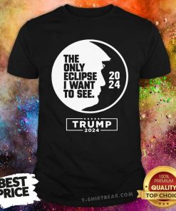 Great The Only Eclipse I Want To See Trump 2024 T-Shirt