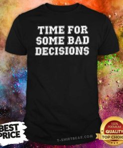 Great Time For Some Bad Decisions T-Shirt