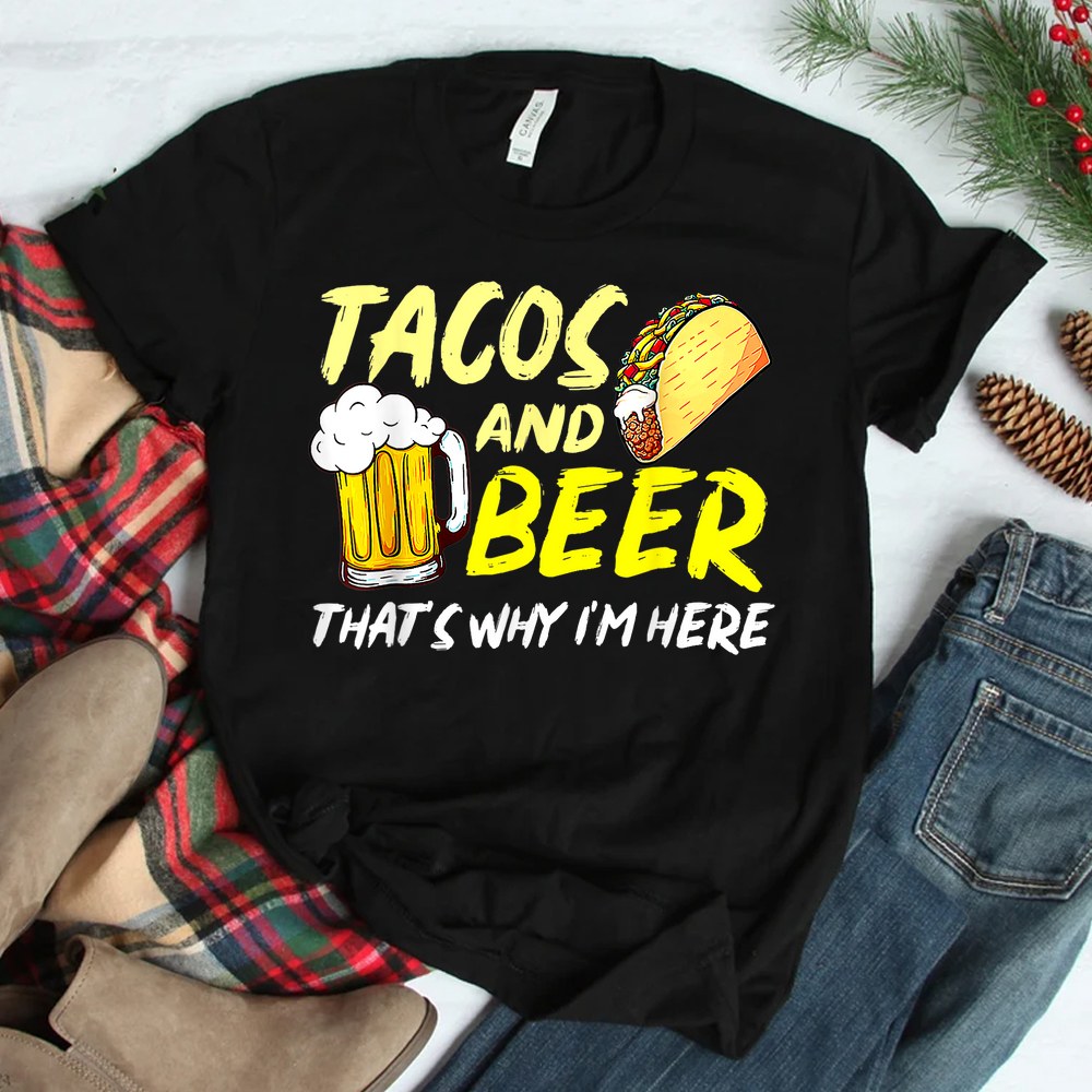 Happy Cinco De Mayo Funny Tacos And Beer Thats Why Im Here Shirt Happy Cinco De Mayo Funny Tacos And Beer Thats Why Im Here Shirt
