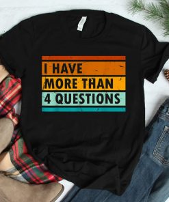 I Have More Than Four Questions Shirt Passover Shirt