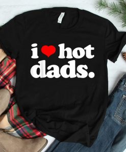 I Love Hot Dads Top For Hot Dad Joke I Heart Hot Dads Shirt