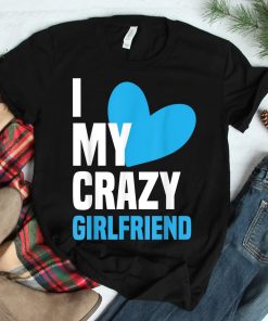I Love My Crazy Girlfriend Shirt I Heart My Girlfriend Shirt