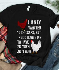 I Only Wanted 10 Chickens But If God Wants Me To Have 20 Shirt
