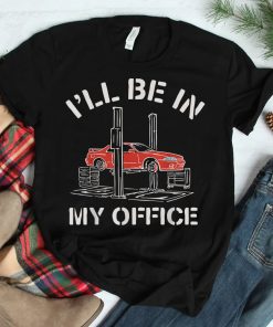 Ill Be In My Office Funny Auto Mechanic Shirt