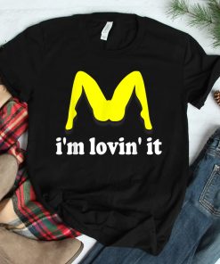 Im Lovin It Humorous Offensive Innuendo Shirt