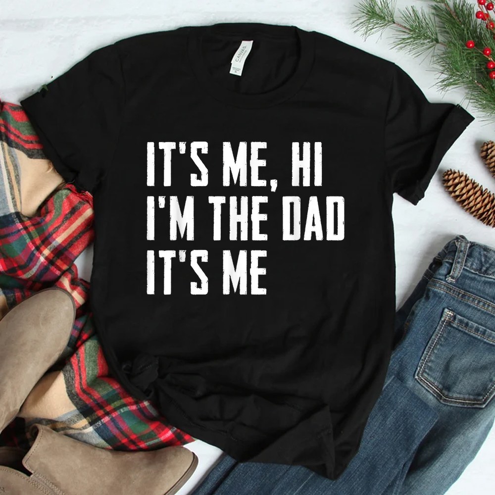 Its Me Hi Im The Dad Its Me Shirt Its Me Hi Im The Dad Its Me Shirt