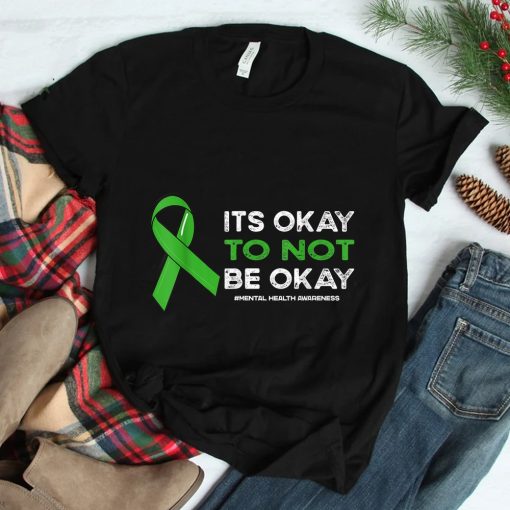 Its Okay To Not Be Okay Mental Health Awareness Green Ribbon Shirt