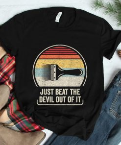 Just Beat The Devil Out Of It Funny Artist Drawing Shirt