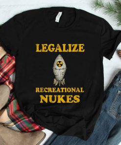 Legalize Recreational Nukes Shirt