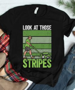 Look At Those Stripes Lawn Mowing Funny Dad Lawn Mower Shirt