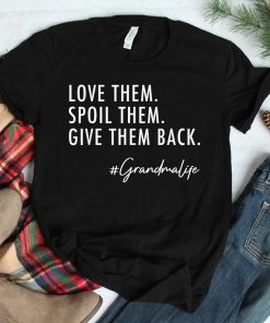 Love Them Spoil Them Give Them Back Grandma Life Grandma Shirt