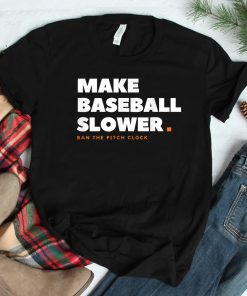 Make Baseball Slower Ban The Pitch Clock Humor Shirt