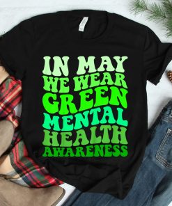 Mental Health Awareness In May We Wear Green Mental Health Shirt