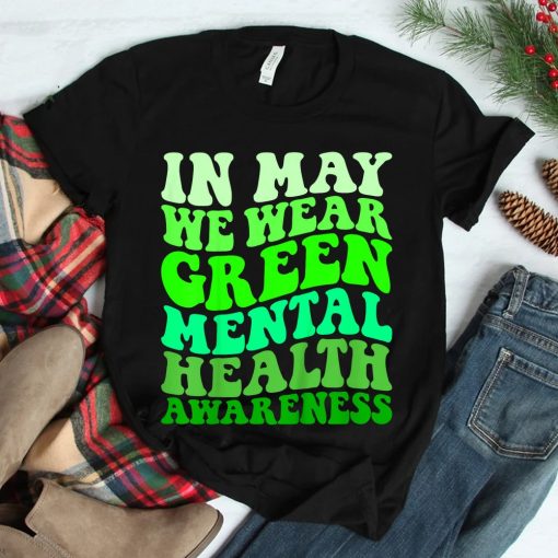 Mental Health Awareness In May We Wear Green Mental Health Shirt