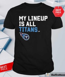 My Lineup Is All Tennesse Titans T-shirt