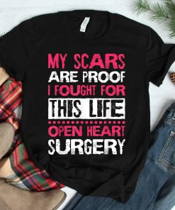 My Scars Are Proof I Fought For This Life Open Heart Surgery Shirt