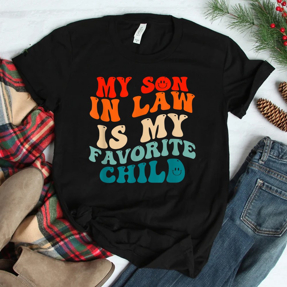 My Son In Law Is My Favorite Child Funny Family Humor Groovy Shirt My Son In Law Is My Favorite Child Funny Family Humor Groovy Shirt