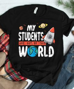 My Students Are Out Of This World Space Shirt
