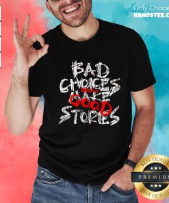 Nice Bad Choices Bloza Make Good Stories T-Shirt