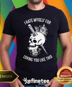 Nice Dagger Skull I Hate Myself For Loving You Like This T-shirt