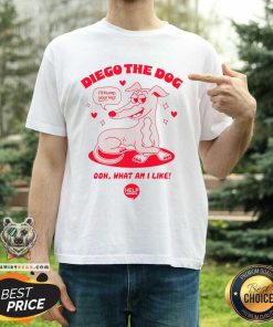 Nice Diego The Dog Ill Hump Your Leg Ohh What Am I Like T-shirt