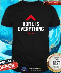 Nice Home Is Everything Shelter T-shirt