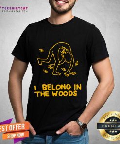 Nice I Belong In The Woods T-Shirt
