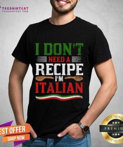 Nice I Don't Need A Recipe I'm Italian T-Shirt
