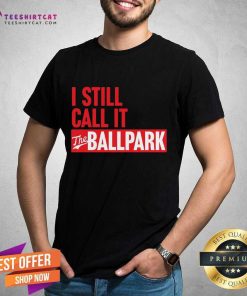 Nice I Still Call It The Ballpark T-Shirt