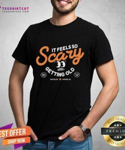 Nice It Feels So Scary Getting Old T-shirt