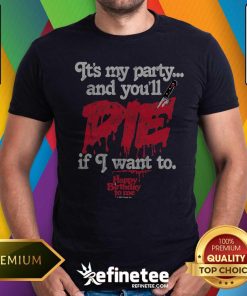 Nice Its My Party And Youll Die If I Want To Happy Birthday To Me T-shirt