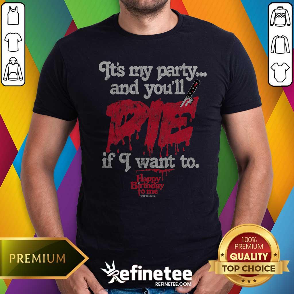 Shirt Nice Its My Party And Youll Die If I Want To Happy Birthday To Me T-shirt