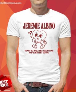 Nice Jeremie Albino Song To Make The Heart Sing T-Shirt
