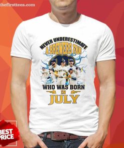 Nice Milwaukee Brewers A Brewers Fan Who Was Born In July T-Shirt