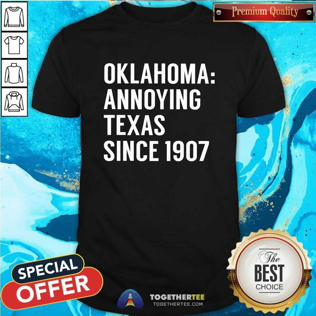 Shirt Nice Oklahoma Annoying Texas Since 1907 T-Shirt