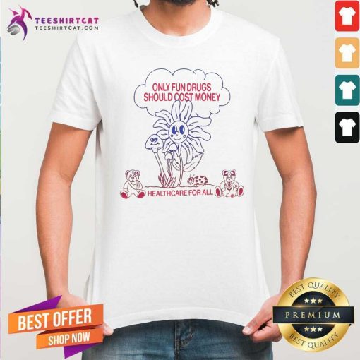 Nice Only Fun Drugs Should Cost Money T-shirt