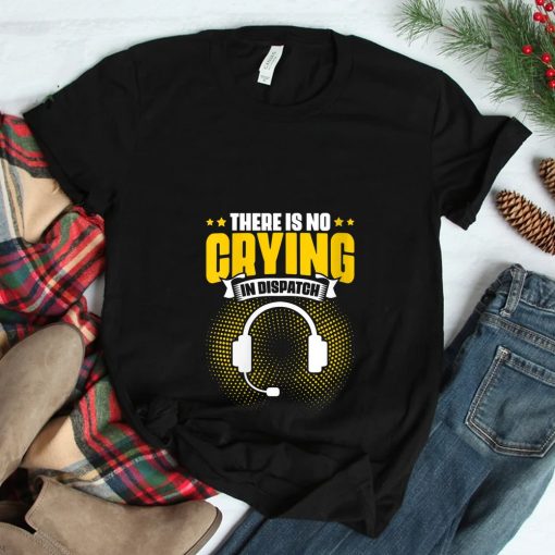 No Crying In Dispatch Responder Operator 911 Dispatcher Shirt