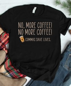 No More Coffee Commas Save Lives Teacher Shirt