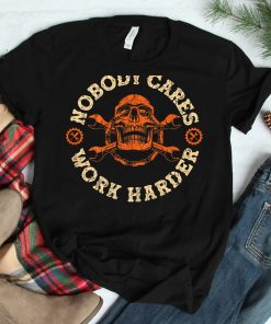 Nobody Cares Work Harder Skull Mechanic Engineer Shirt