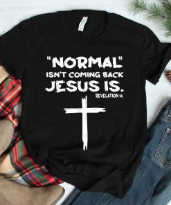 Normal Isnt Coming Back Jesus Is Shirt
