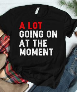 Not A Lot Going On At The Moment Shirt