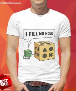 Offical I Fill No Hole T-shirt