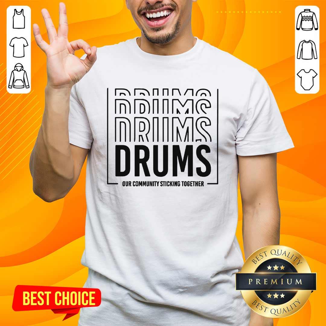 Shirt Official Drums Our Community Sticking Together T-Shirt