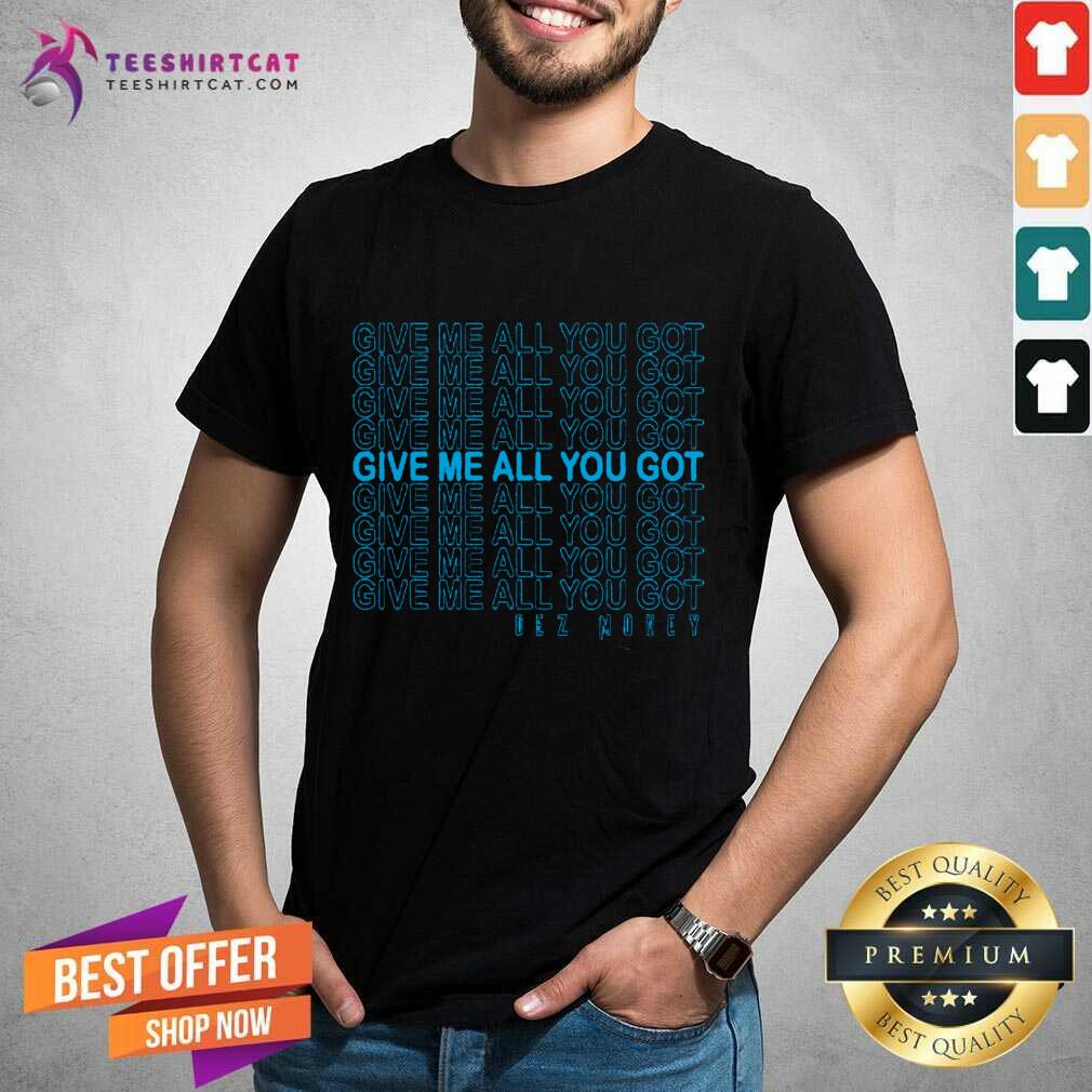 Shirt Official Give Me All You Got Dez Money T-shirt